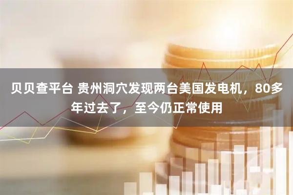 贝贝查平台 贵州洞穴发现两台美国发电机，80多年过去了，至今仍正常使用